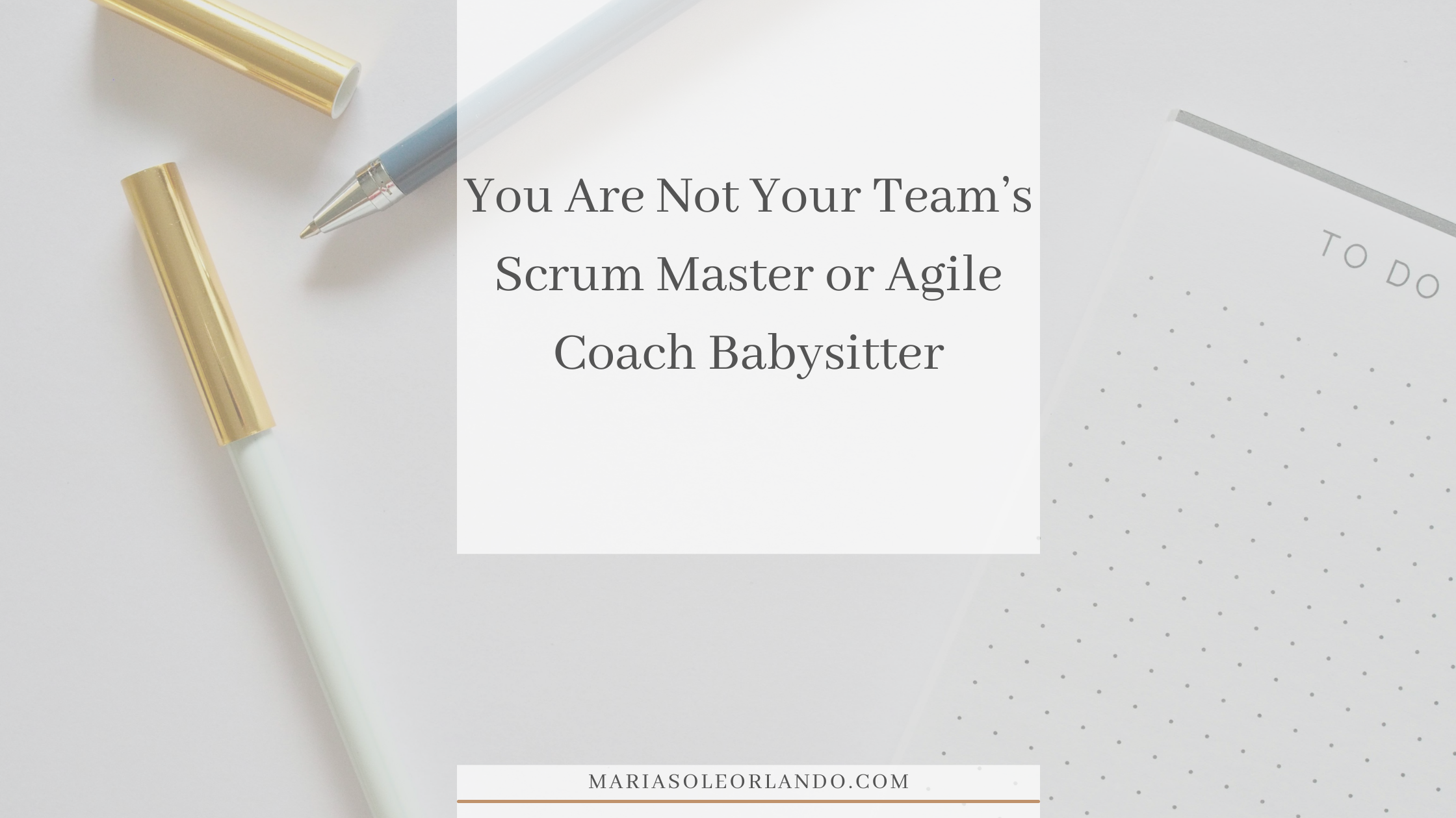 You Are Not Your Team’s Scrum Master or Agile Coach Babysitter